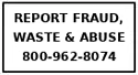 To report fraud, waste and abuse call 800-962-8074